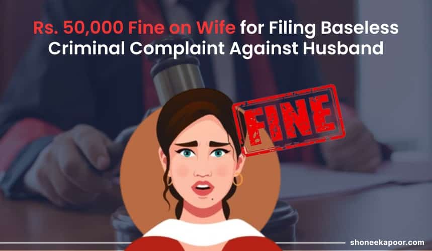 Rs. 50,000 Fine on Wife for Filing Baseless Criminal Complaint Against Husband